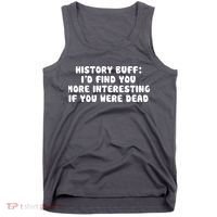 History Buff: I'd Find You More Interesting If You Are Dead Tank Top thumb 0
