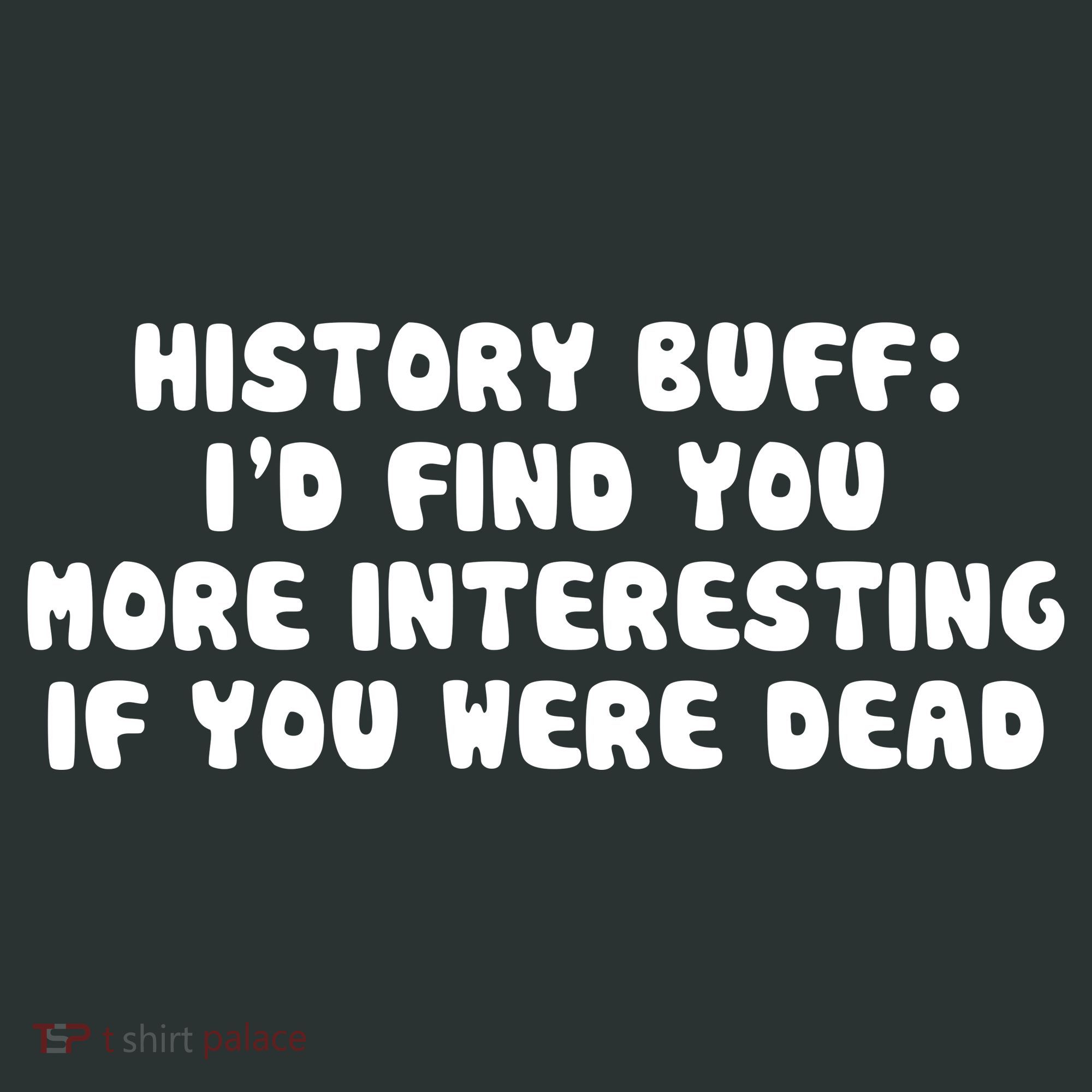 History Buff: I'd Find You More Interesting If You Are Dead Women's Long Sleeve Shirt