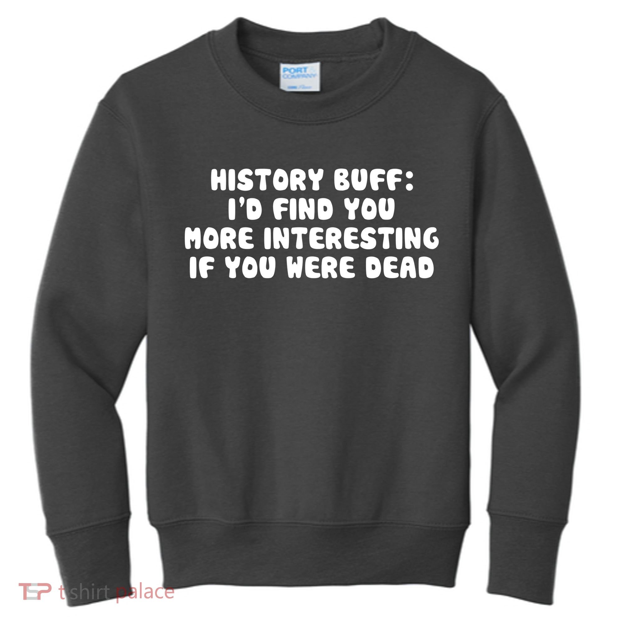 History Buff: I'd Find You More Interesting If You Are Dead Kids Sweatshirt