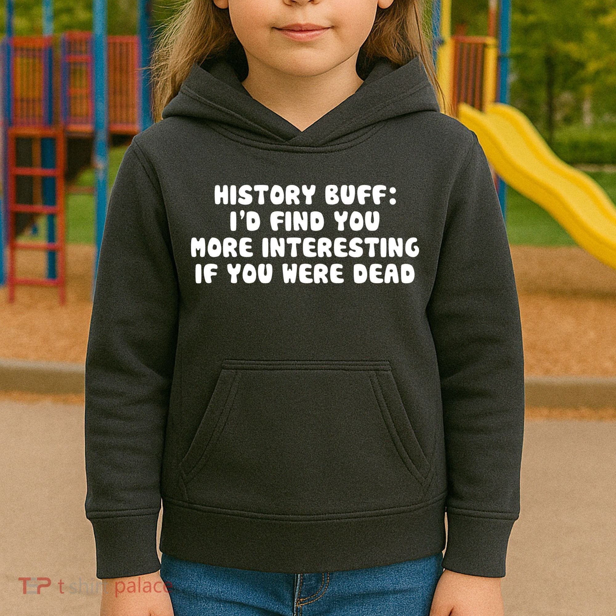 History Buff: I'd Find You More Interesting If You Are Dead Kids Hoodie