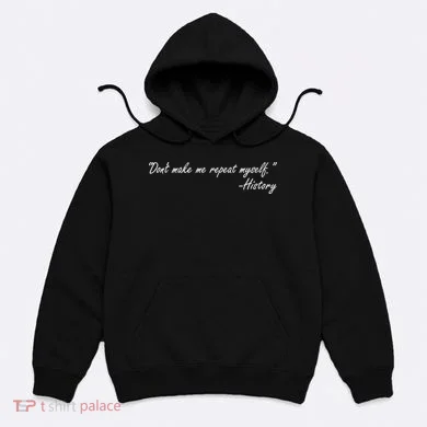 History Don't Make Me Repeat Myself Hoodie