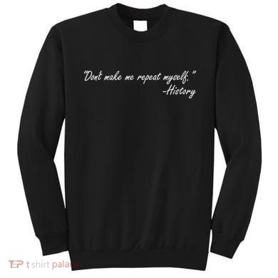History Don't Make Me Repeat Myself Sweatshirt