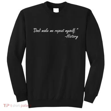 History Don't Make Me Repeat Myself Sweatshirt