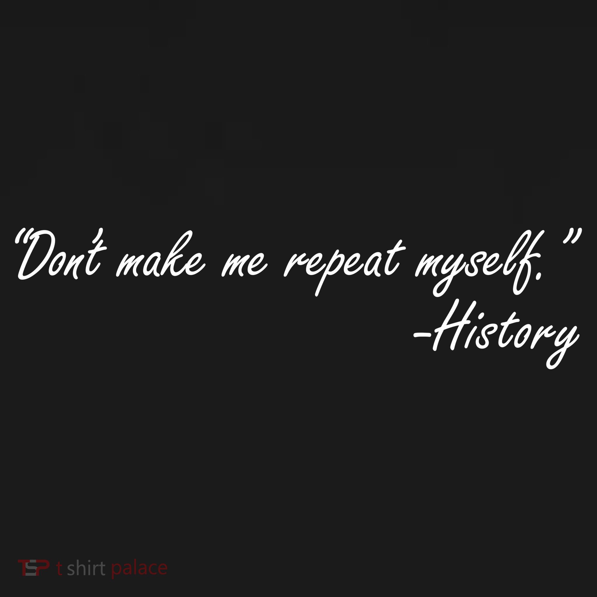 History Don't Make Me Repeat Myself T-Shirt