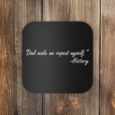History Don't Make Me Repeat Myself Coaster