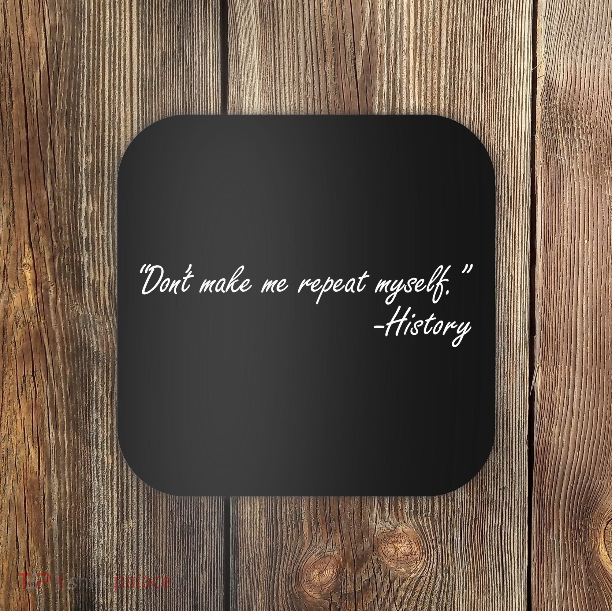 History Don't Make Me Repeat Myself Coaster