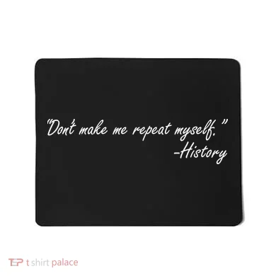 History Don't Make Me Repeat Myself Mousepad