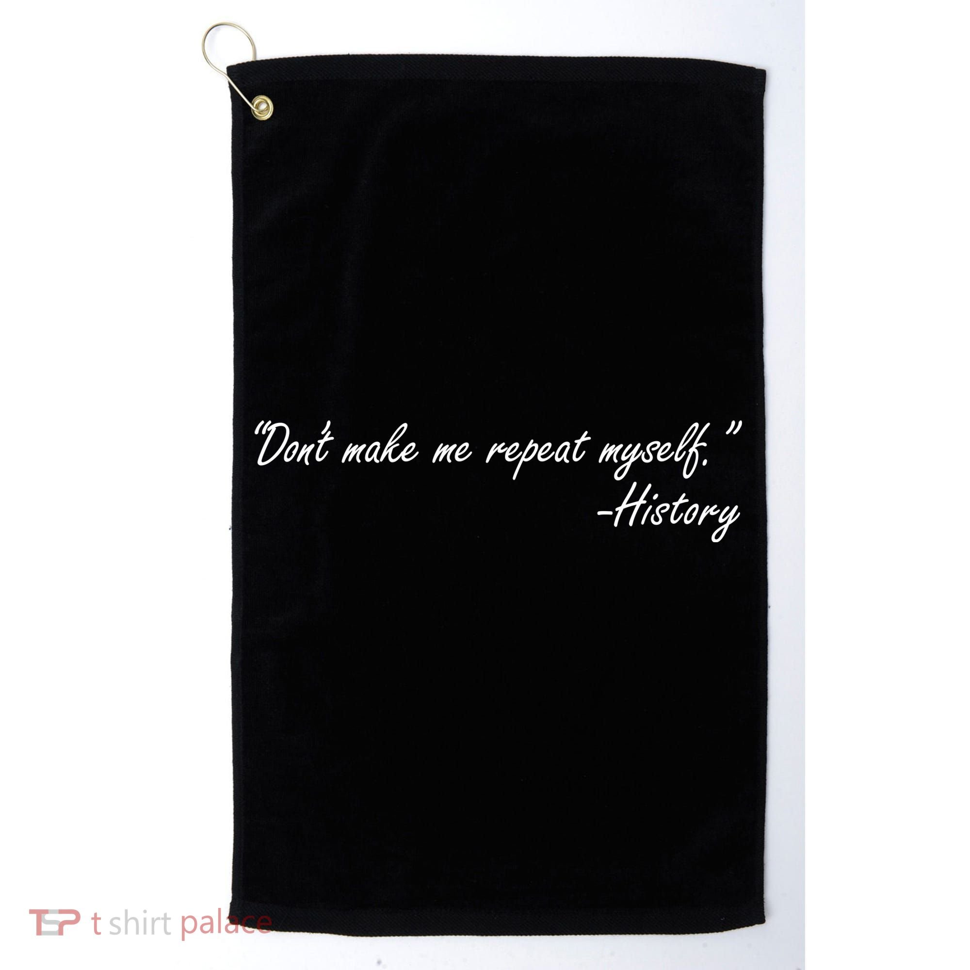 History Don't Make Me Repeat Myself Golf Towel