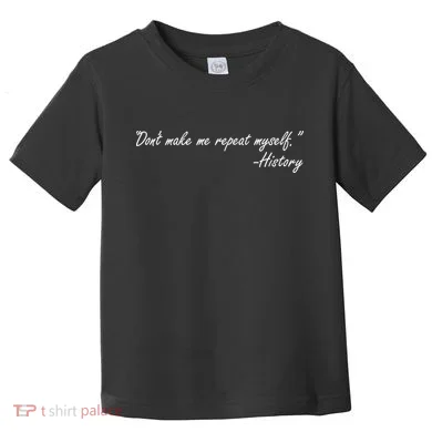 History Don't Make Me Repeat Myself Toddler T-Shirt