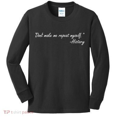 History Don't Make Me Repeat Myself Kids Long Sleeve Shirt