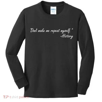 History Don't Make Me Repeat Myself Kids Long Sleeve Shirt
