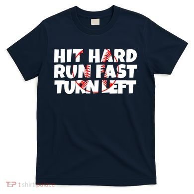 Hit Hard Run Fast Turn Left Funny Baseball T-Shirt