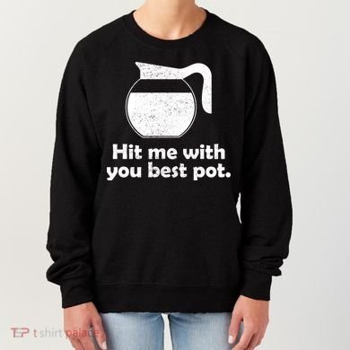 Hit Me With Your Best Pot Coffee Women's Sweatshirt