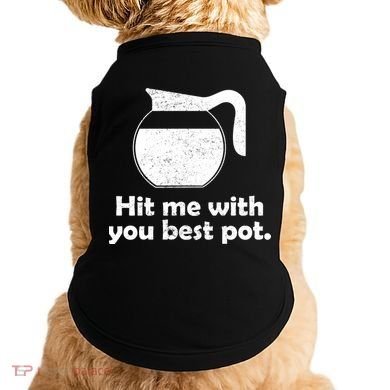Hit Me With Your Best Pot Coffee Doggie Tank