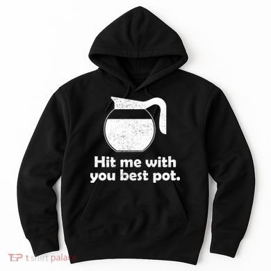 Hit Me With Your Best Pot Coffee Hoodie