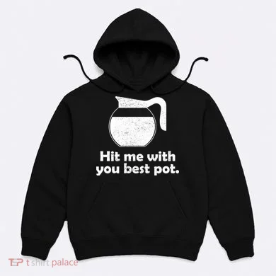 Hit Me With Your Best Pot Coffee Hoodie