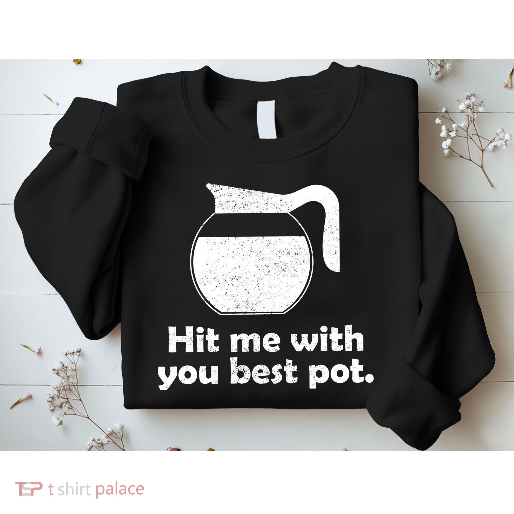 Hit Me With Your Best Pot Coffee Sweatshirt