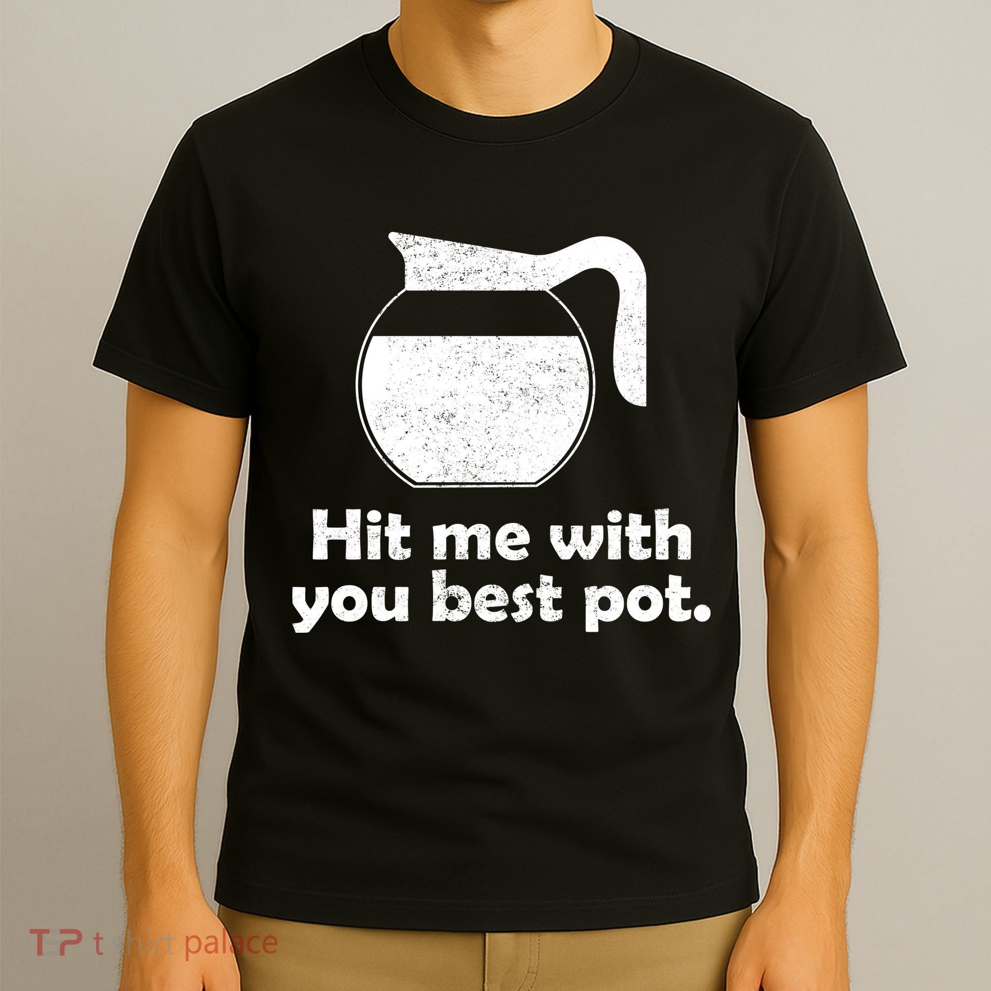 Hit Me With Your Best Pot Coffee T-Shirt
