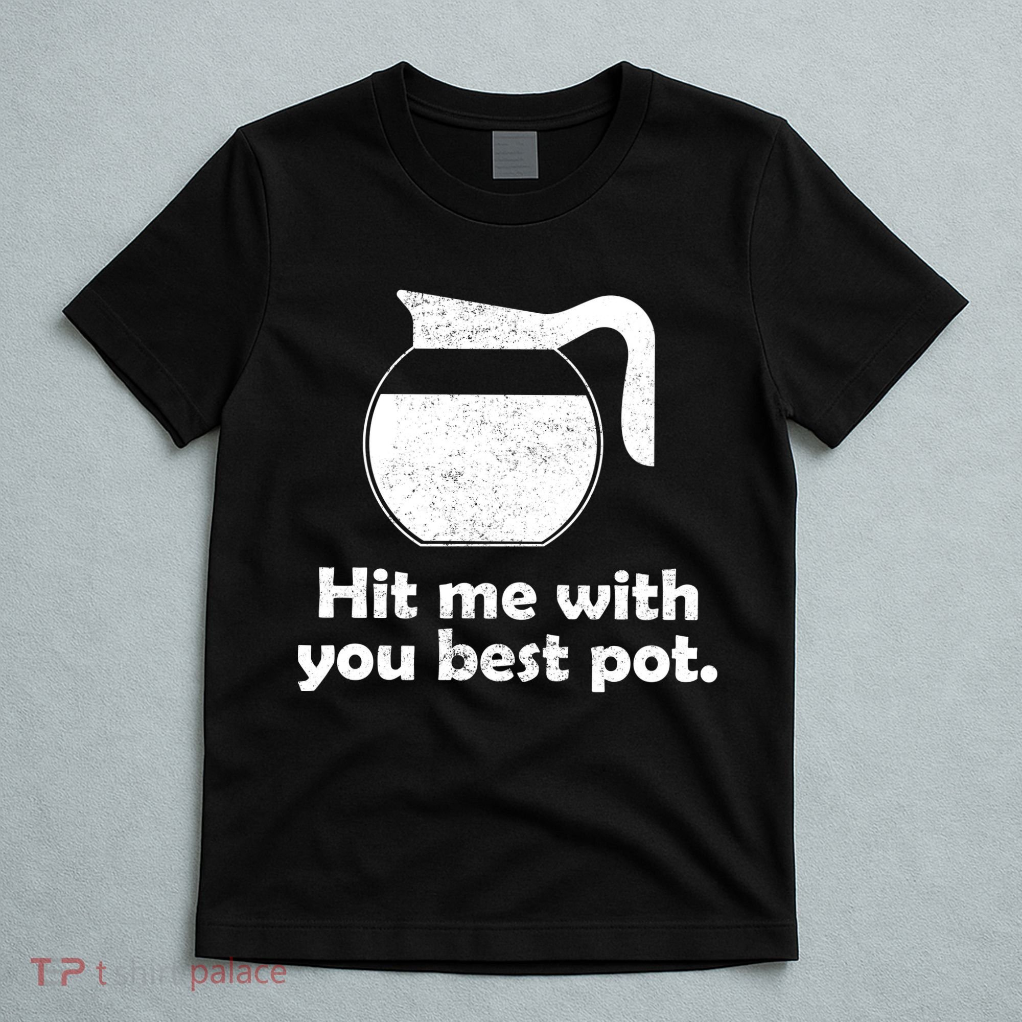 Hit Me With Your Best Pot Coffee T-Shirt