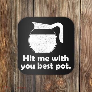Hit Me With Your Best Pot Coffee Coaster