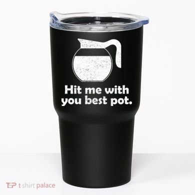 Hit Me With Your Best Pot Coffee Tumbler