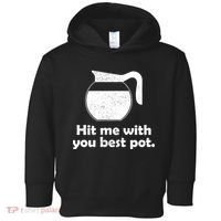 Hit Me With Your Best Pot Coffee Toddler Hoodie thumb 0