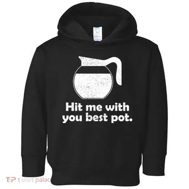Hit Me With Your Best Pot Coffee Toddler Hoodie