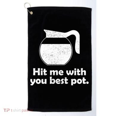 Hit Me With Your Best Pot Coffee Golf Towel
