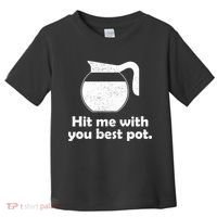 Hit Me With Your Best Pot Coffee Toddler T-Shirt thumb 0
