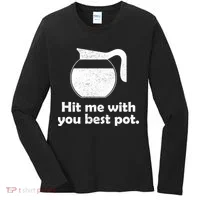 Hit Me With Your Best Pot Coffee Women's Long Sleeve Shirt thumb 0