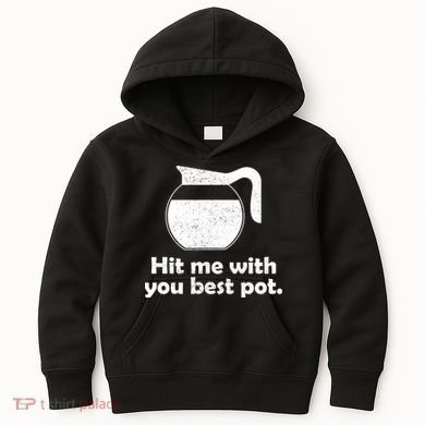 Hit Me With Your Best Pot Coffee Kids Hoodie