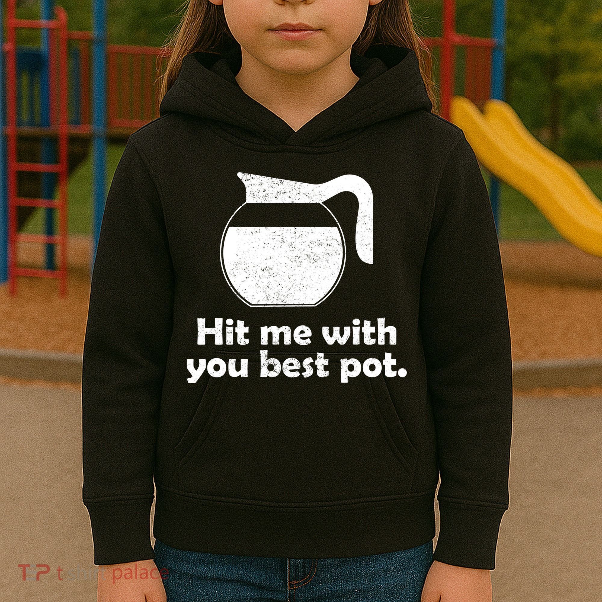 Hit Me With Your Best Pot Coffee Kids Hoodie