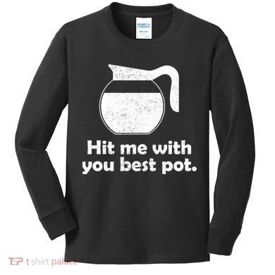 Hit Me With Your Best Pot Coffee Kids Long Sleeve Shirt