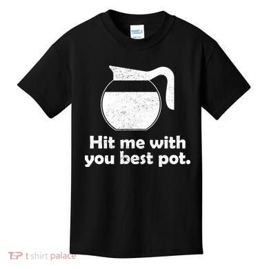 Hit Me With Your Best Pot Coffee Kids T-Shirt