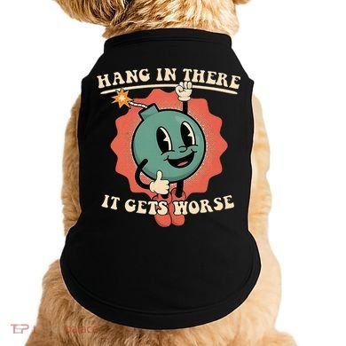 Hang In There It Gets Worse Existential Dread Doggie Tank