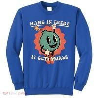 Hang In There It Gets Worse Existential Dread Sweatshirt thumb 0
