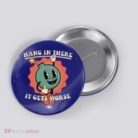 Hang In There It Gets Worse Existential Dread Button thumb 0
