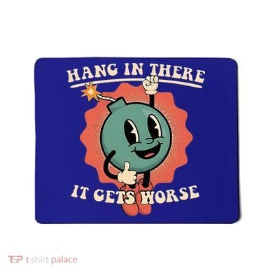 Hang In There It Gets Worse Existential Dread Mousepad