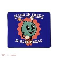 Hang In There It Gets Worse Existential Dread Mousepad thumb 0
