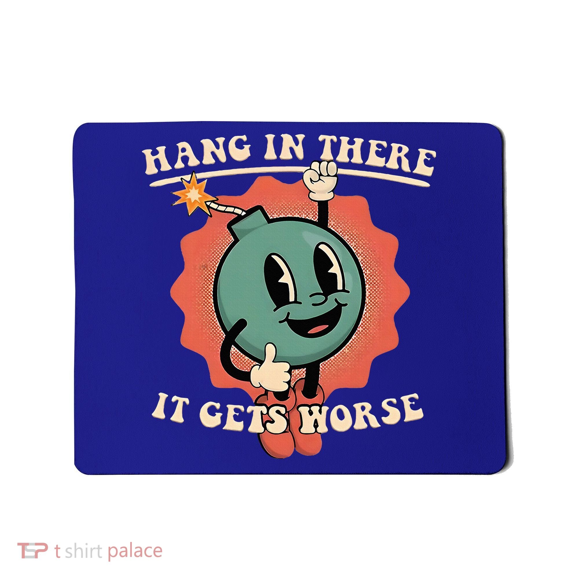 Hang In There It Gets Worse Existential Dread Mousepad