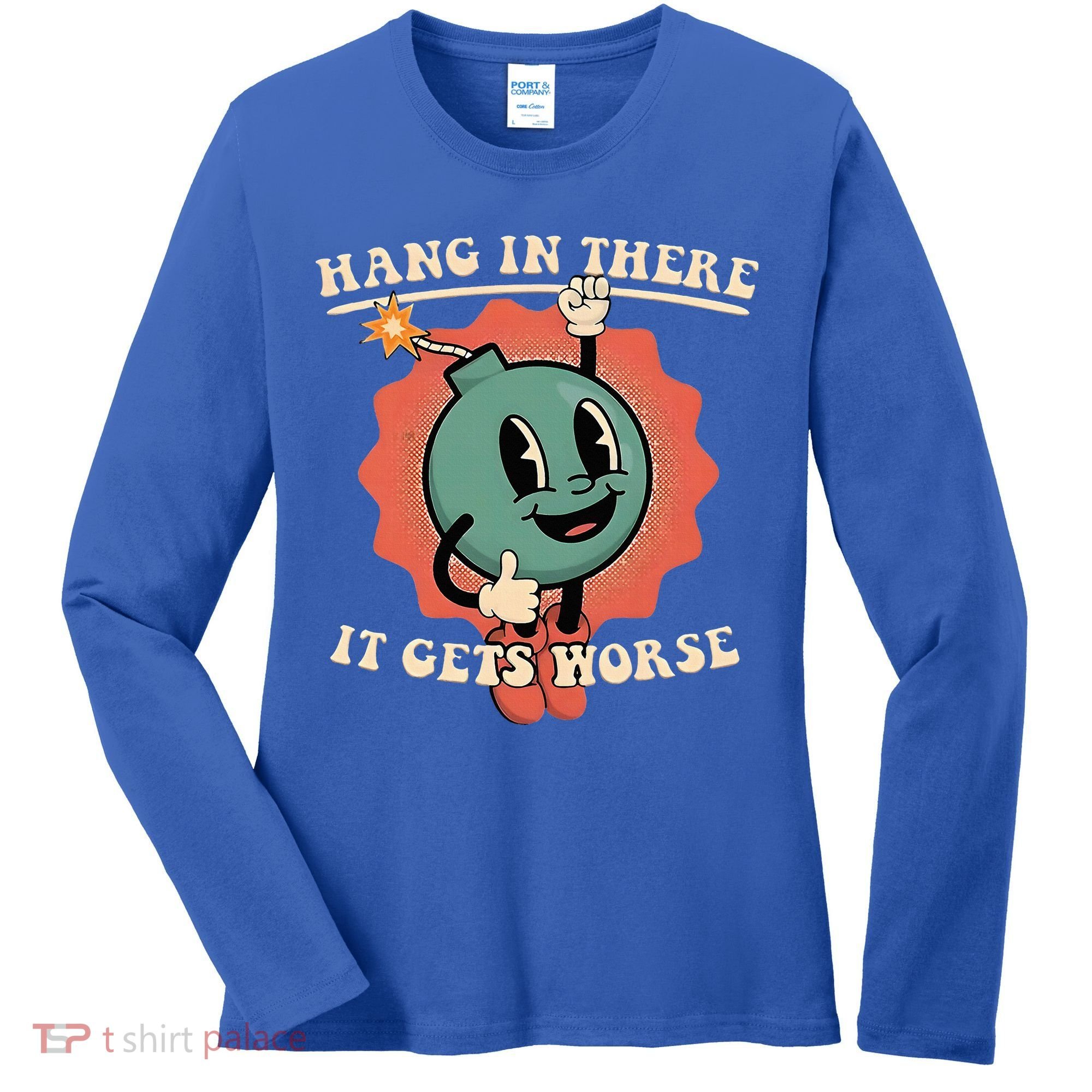 Hang In There It Gets Worse Existential Dread Women's Long Sleeve Shirt