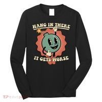 Hang In There It Gets Worse Existential Dread Cartoon Bomb Long Sleeve Shirt thumb 0