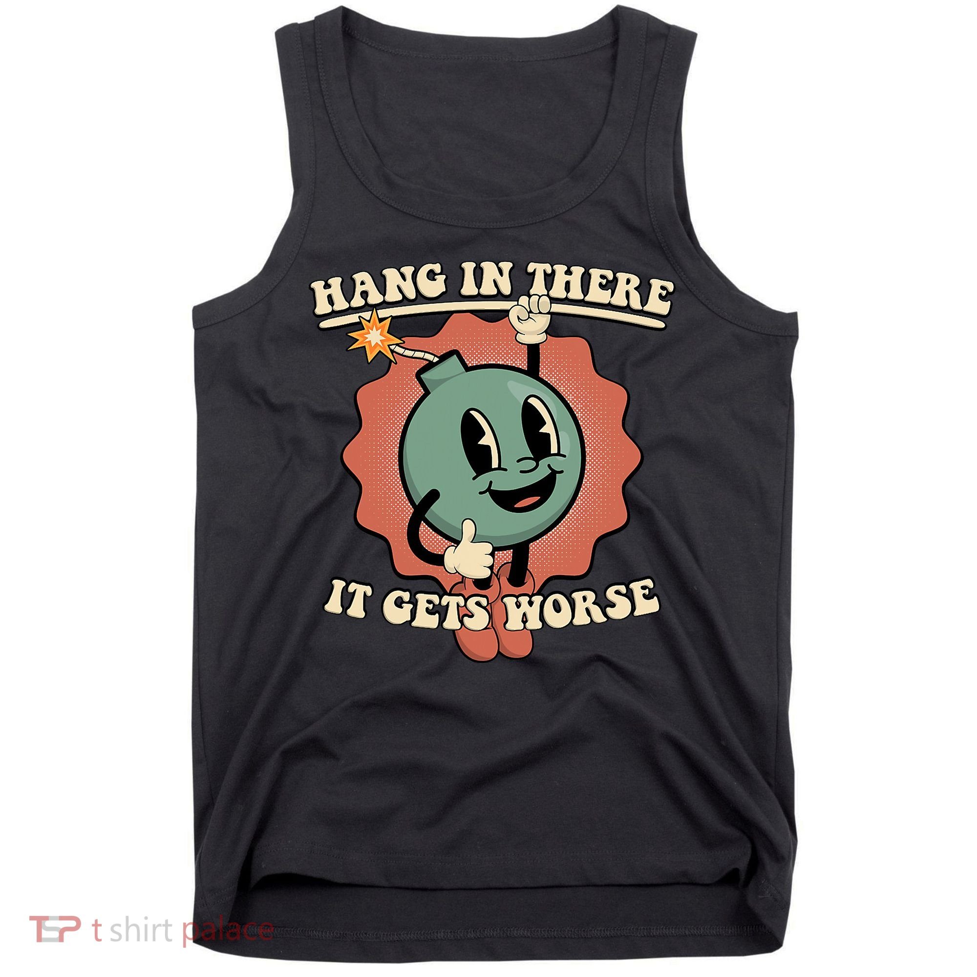 Hang In There It Gets Worse Existential Dread Cartoon Bomb Tank Top