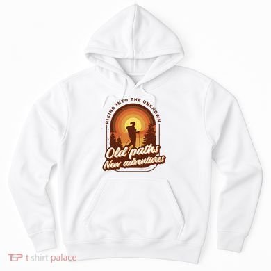 Hiking Into The Unknown Old Paths New Adventures Hoodie
