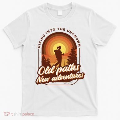 Hiking Into The Unknown Old Paths New Adventures T-Shirt