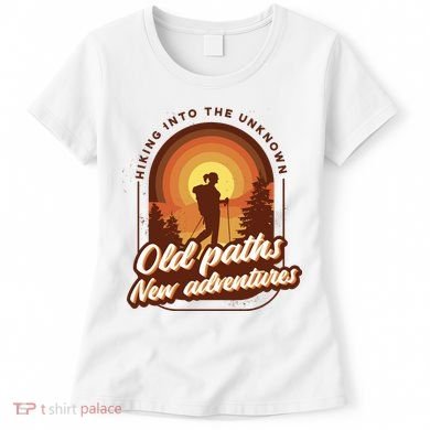 Hiking Into The Unknown Old Paths New Adventures Women's T-Shirt