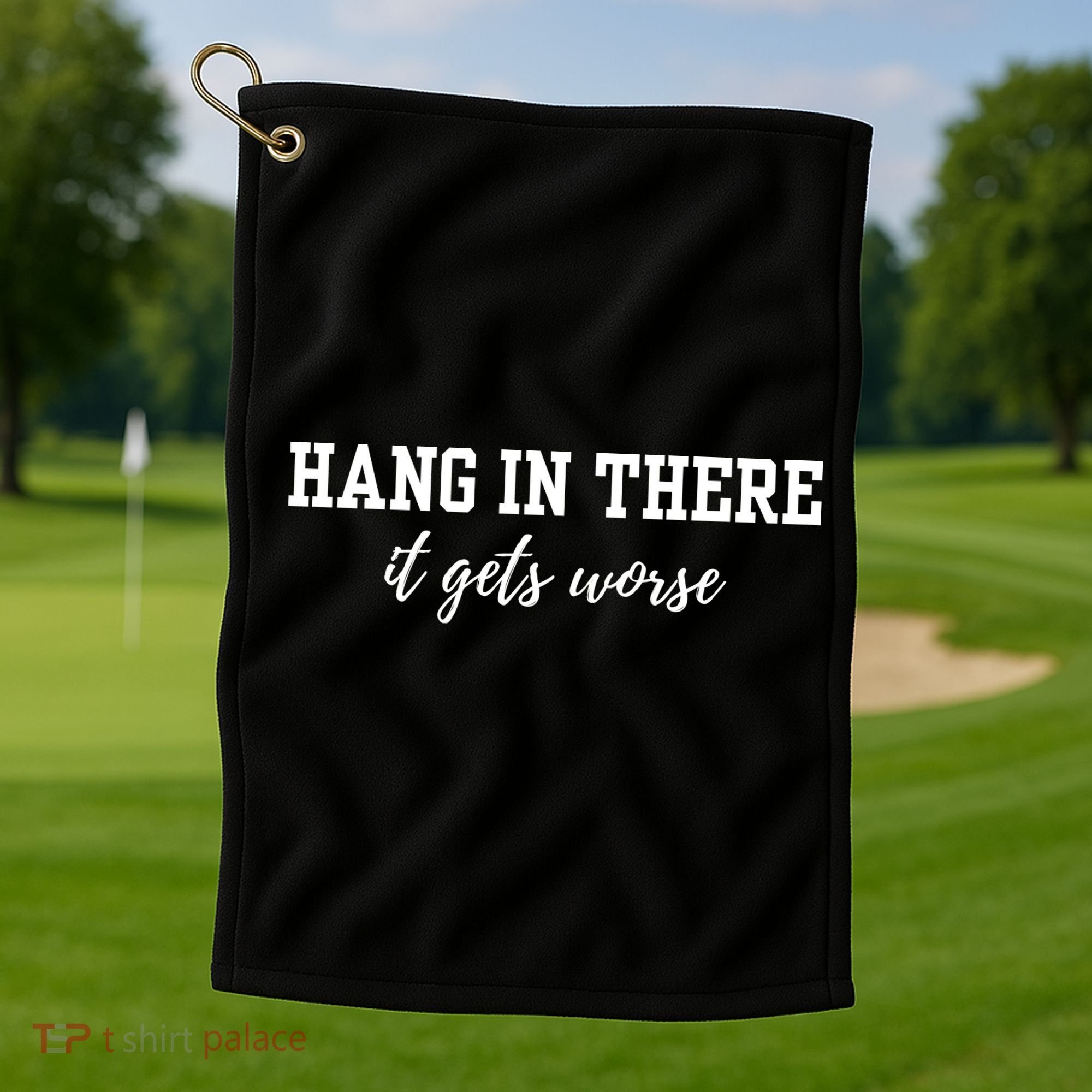 Hang In There It Gets Worse Golf Towel
