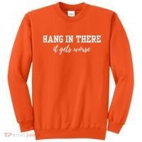 Hang In There It Gets Worse Sweatshirt thumb 0