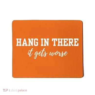 Hang In There It Gets Worse Mousepad