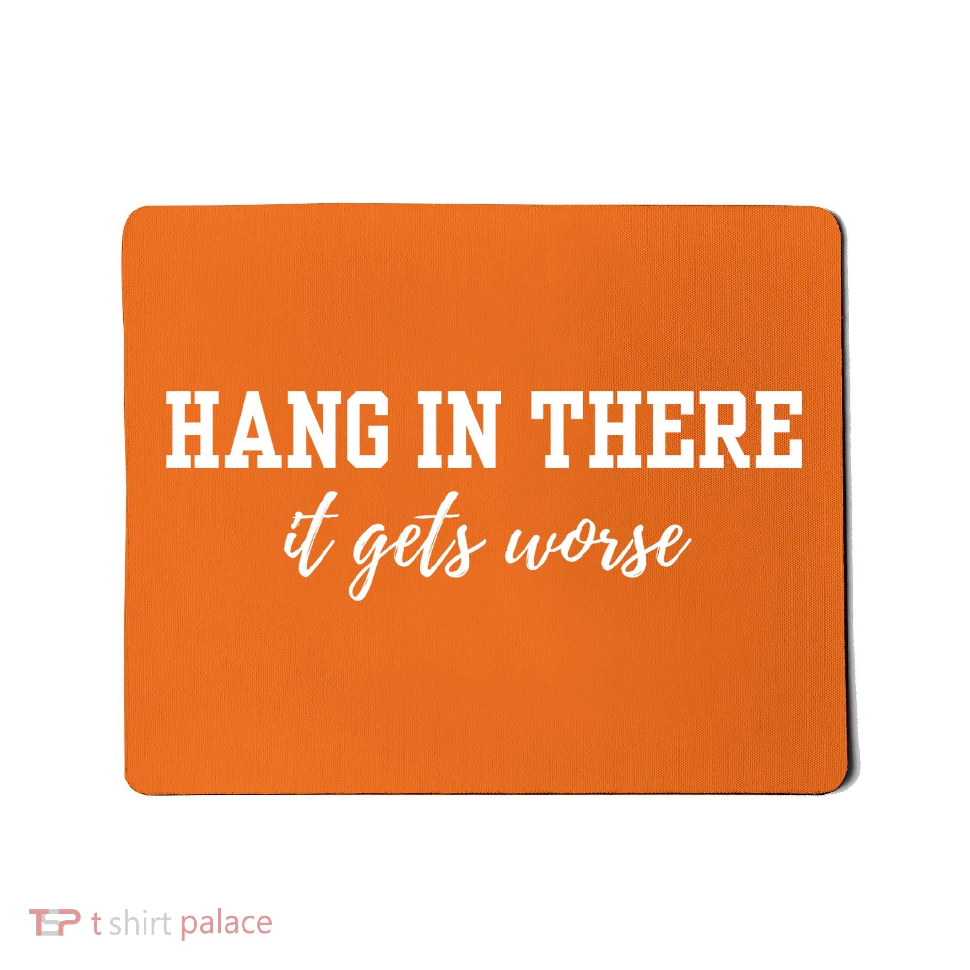 Hang In There It Gets Worse Mousepad